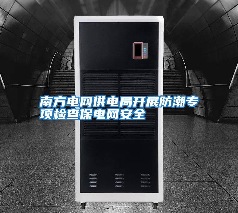 南方電網供電局開展防潮專項檢查保電網安全