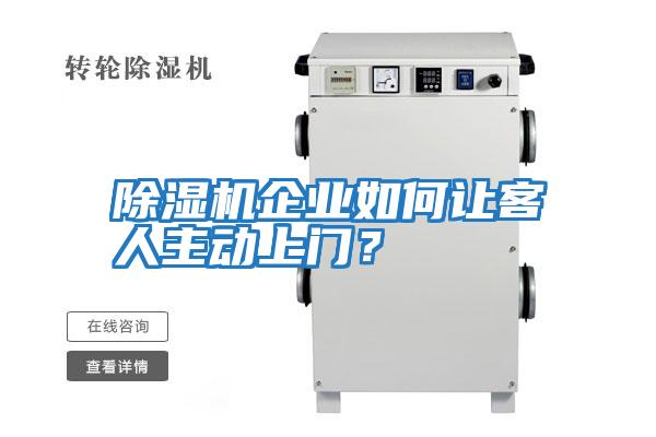 除濕機(jī)企業(yè)如何讓客人主動(dòng)上門(mén)？