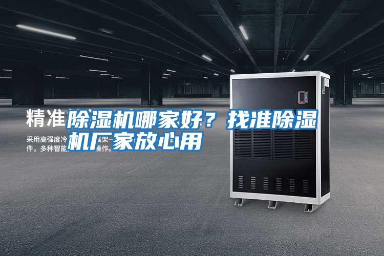 除濕機哪家好？找準(zhǔn)除濕機廠家放心用