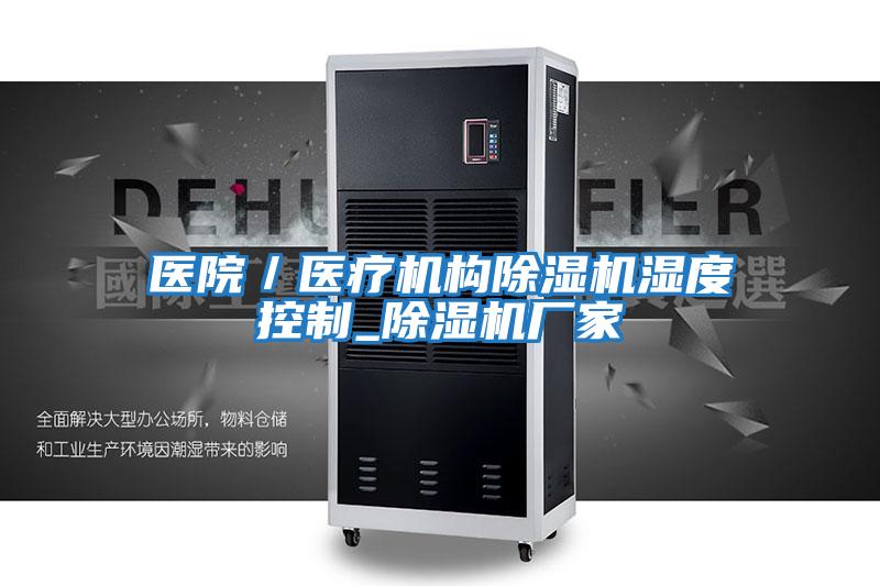 醫(yī)院/醫(yī)療機構(gòu)除濕機濕度控制_除濕機廠家