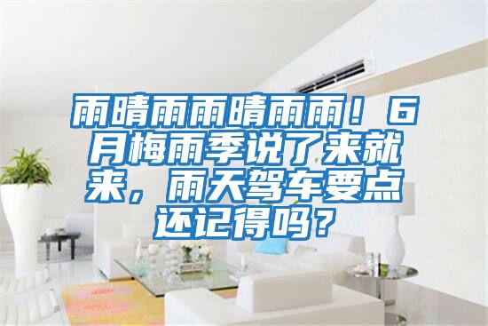 雨晴雨雨晴雨雨！6月梅雨季說了來就來，雨天駕車要點(diǎn)還記得嗎？