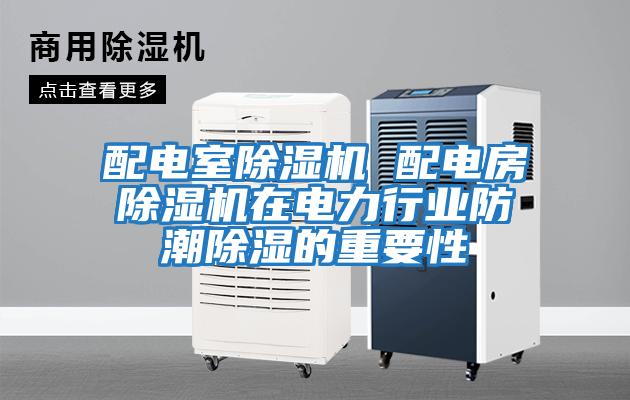 配電室除濕機 配電房除濕機在電力行業防潮除濕的重要性
