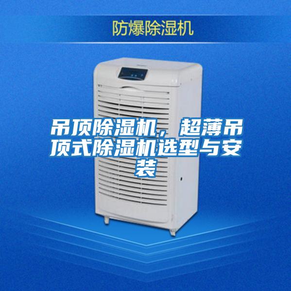 吊頂除濕機，超薄吊頂式除濕機選型與安裝