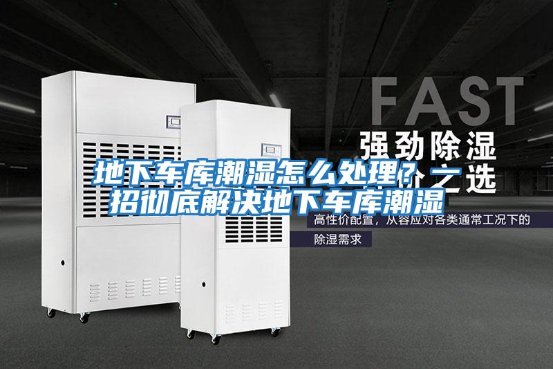 地下車(chē)庫(kù)潮濕怎么處理？一招徹底解決地下車(chē)庫(kù)潮濕