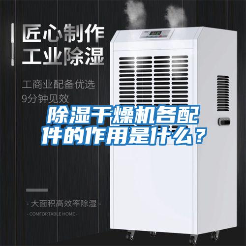 除濕干燥機(jī)各配件的作用是什么?