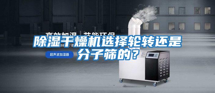 除濕干燥機選擇輪轉還是分子篩的？