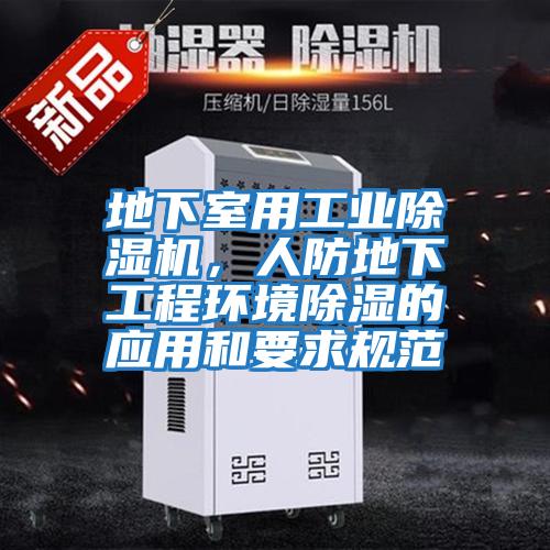 地下室用工業除濕機,人防地下工程環境除濕的應用和要求規范