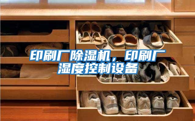 印刷廠除濕機，印刷廠濕度控制設(shè)備