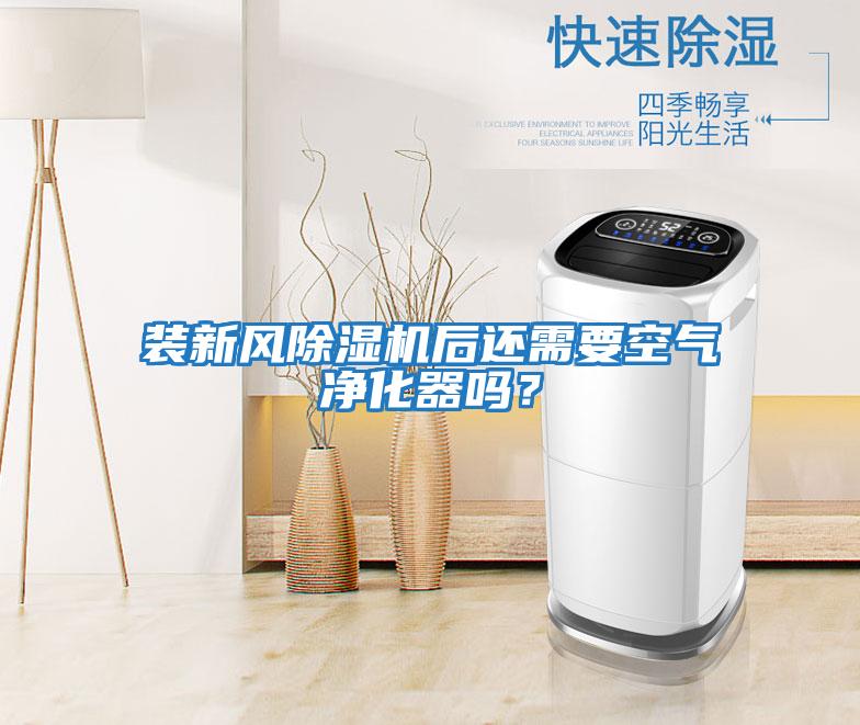 裝新風(fēng)除濕機(jī)后還需要空氣凈化器嗎?