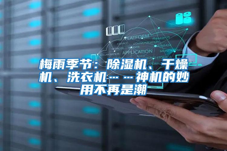 梅雨季節:除濕機、干燥機、洗衣機……神機的妙用不再是潮