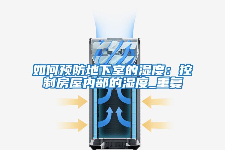 如何預(yù)防地下室的濕度:控制房屋內(nèi)部的濕度_重復(fù)