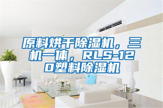原料烘干除濕機(jī),三機(jī)一體,RLS-120塑料除濕機(jī)