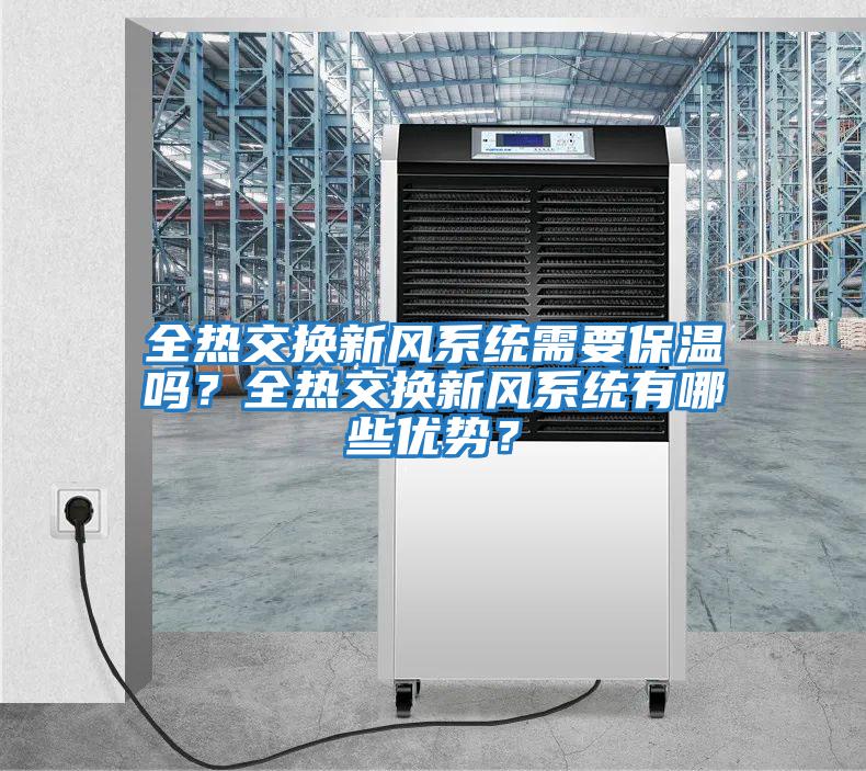 全熱交換新風系統(tǒng)需要保溫嗎?全熱交換新風系統(tǒng)有哪些優(yōu)勢?
