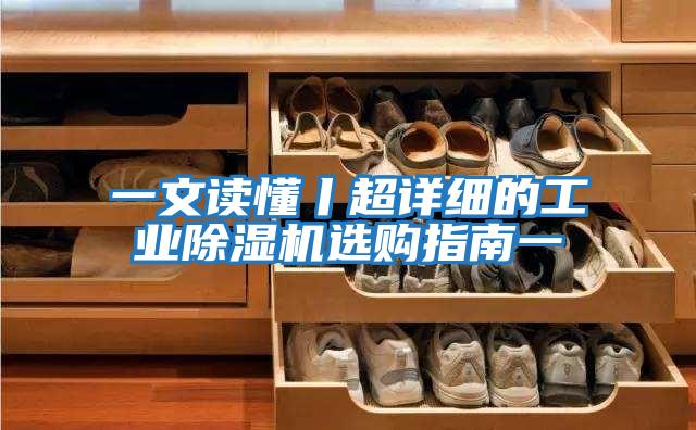 一文讀懂丨超詳細的工業(yè)除濕機選購指南一