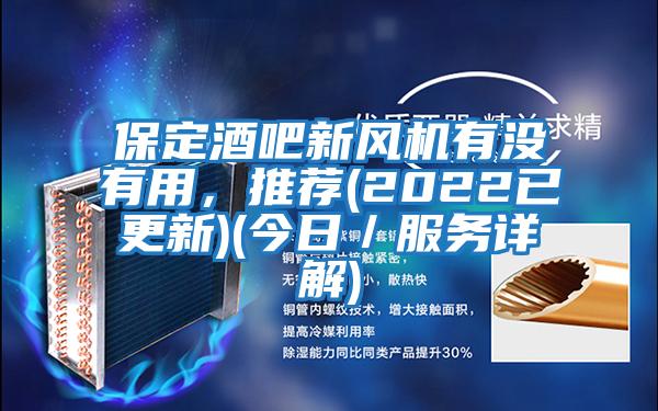 保定酒吧新風(fēng)機(jī)有沒有用,推薦(2022已更新)(今日/服務(wù)詳解)