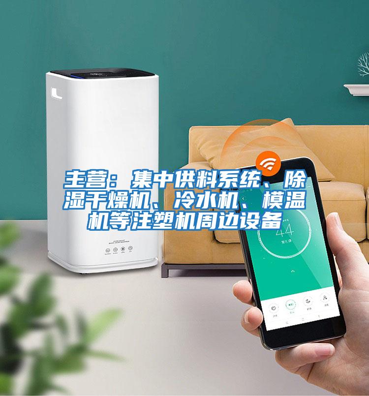 主營：集中供料系統、除濕干燥機、冷水機、模溫機等注塑機周邊設備