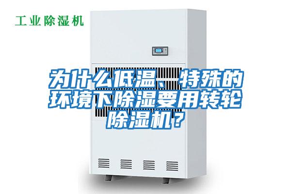 為什么低溫、特殊的環境下除濕要用轉輪除濕機？