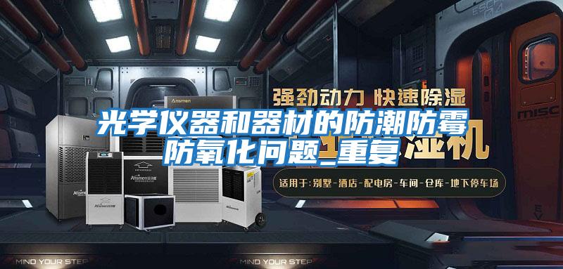 光學儀器和器材的防潮防霉防氧化問題_重復