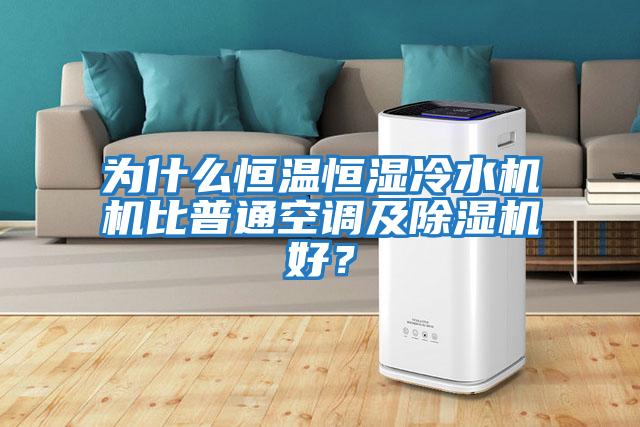 為什么恒溫恒濕冷水機(jī)機(jī)比普通空調(diào)及除濕機(jī)好？