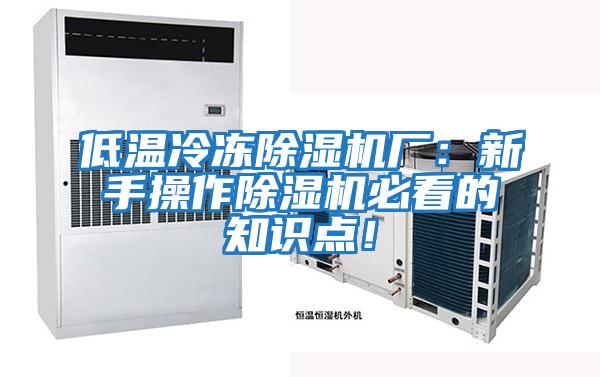 低溫冷凍除濕機(jī)廠：新手操作除濕機(jī)必看的知識(shí)點(diǎn)！