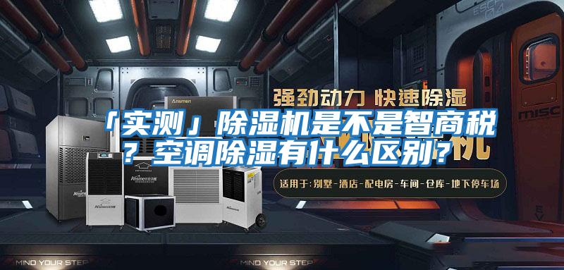 「實測」除濕機是不是智商稅？空調除濕有什么區別？