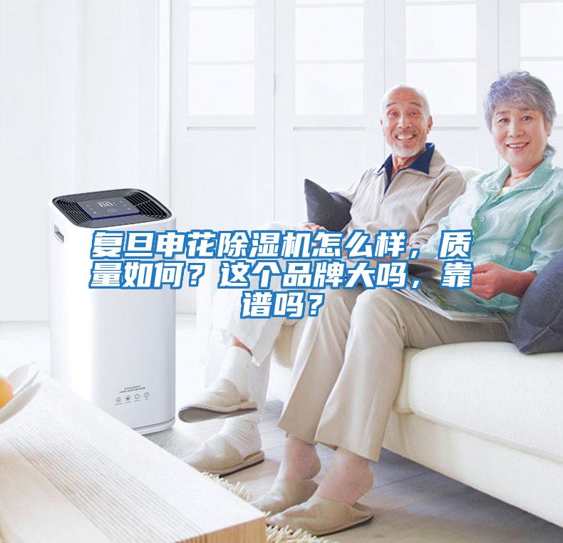 復(fù)旦申花除濕機(jī)怎么樣,質(zhì)量如何?這個(gè)品牌大嗎,靠譜嗎?