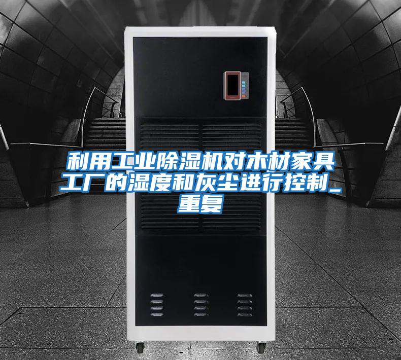 利用工業除濕機對木材家具工廠的濕度和灰塵進行控制_重復