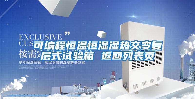 可編程恒溫恒濕濕熱交變復(fù)層式試驗(yàn)箱 返回列表頁