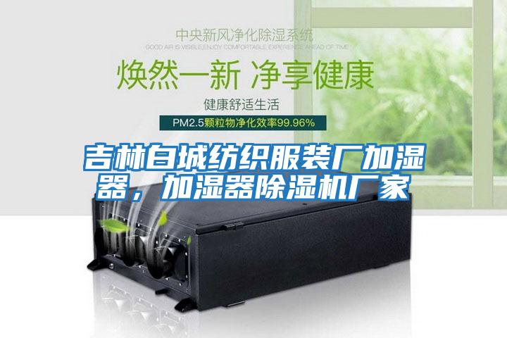 吉林白城紡織服裝廠加濕器,加濕器除濕機廠家