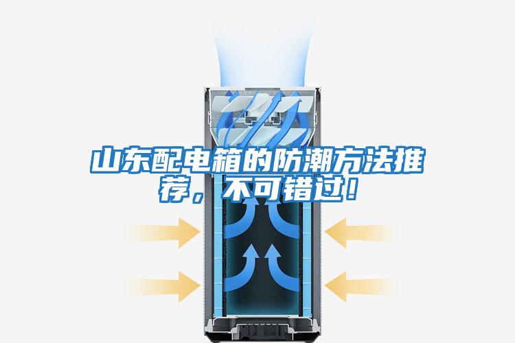 山東配電箱的防潮方法推薦，不可錯(cuò)過(guò)！