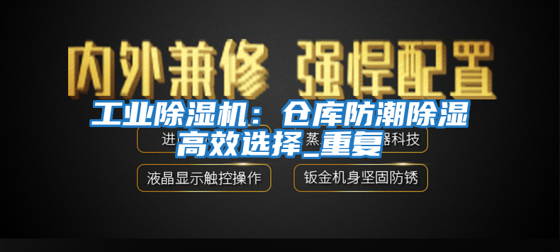 工業除濕機:倉庫防潮除濕高效選擇_重復