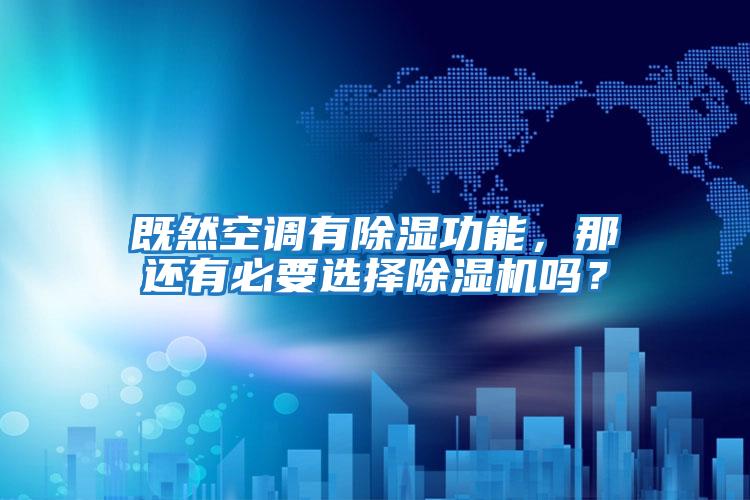 既然空調(diào)有除濕功能，那還有必要選擇除濕機嗎？
