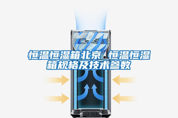 恒溫恒濕箱北京 恒溫恒濕箱規格及技術參數