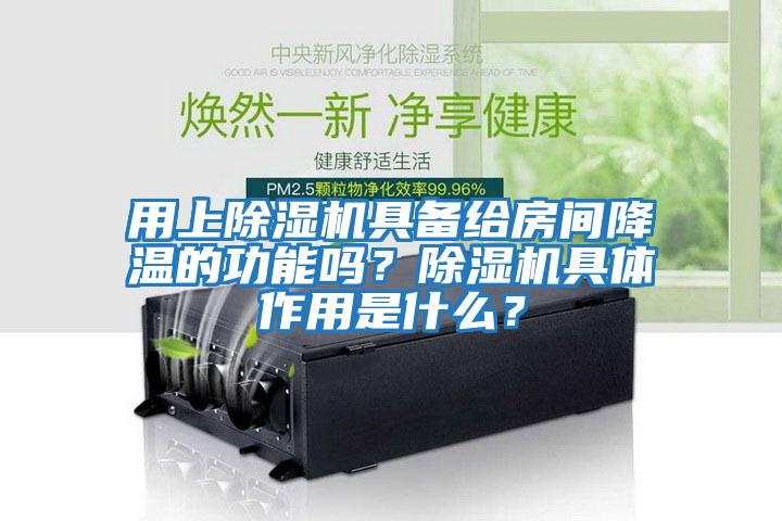 用上除濕機具備給房間降溫的功能嗎？除濕機具體作用是什么？