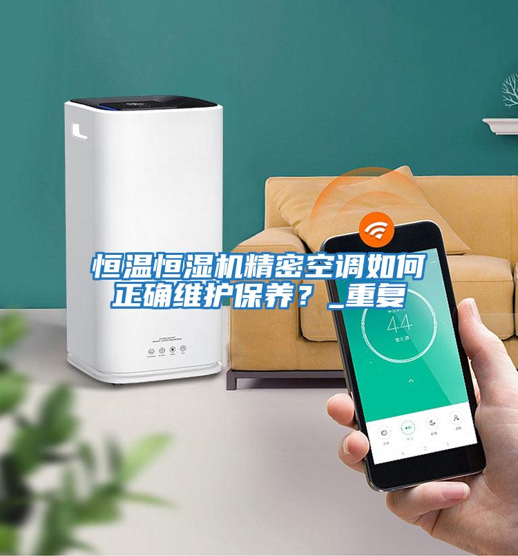 恒溫恒濕機精密空調如何正確維護保養？_重復