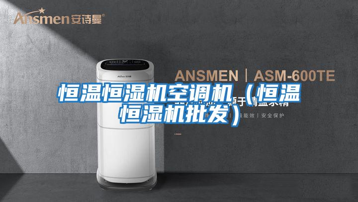 恒溫恒濕機空調機(恒溫恒濕機批發)