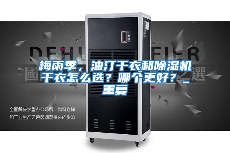 梅雨季,油汀干衣和除濕機干衣怎么選?哪個更好?_重復