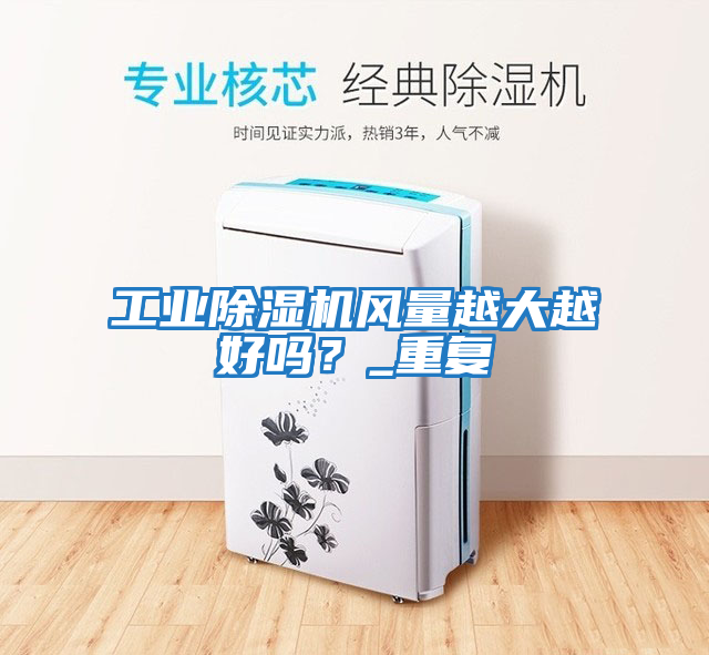 工業(yè)除濕機風(fēng)量越大越好嗎？_重復(fù)
