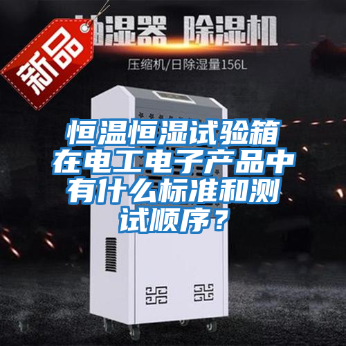 恒溫恒濕試驗箱在電工電子產品中有什么標準和測試順序？
