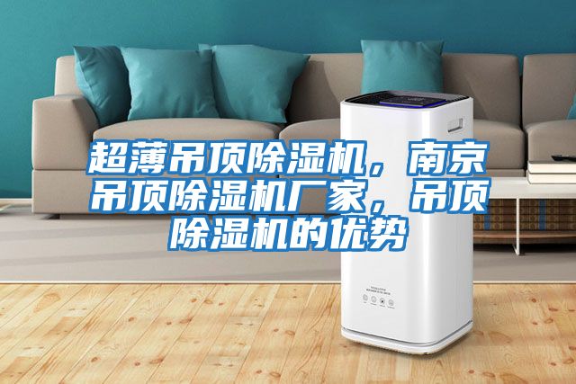 超薄吊頂除濕機(jī)，南京吊頂除濕機(jī)廠家，吊頂除濕機(jī)的優(yōu)勢