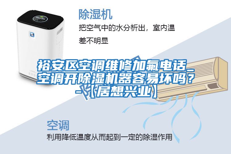 裕安區空調維修加氟電話_空調開除濕機器容易壞嗎？-【居想興業】