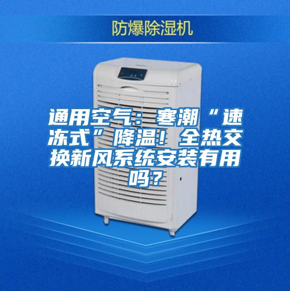 通用空氣:寒潮“速凍式”降溫!全熱交換新風系統安裝有用嗎?