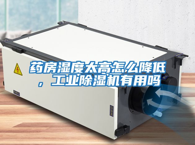 藥房濕度太高怎么降低，工業(yè)除濕機(jī)有用嗎