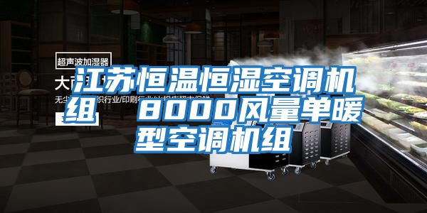 江蘇恒溫恒濕空調(diào)機(jī)組  8000風(fēng)量單暖型空調(diào)機(jī)組