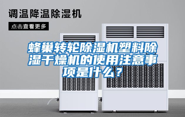蜂巢轉輪除濕機塑料除濕干燥機的使用注意事項是什么?