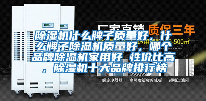 除濕機什么牌子質量好，什么牌子除濕機質量好，哪個品牌除濕機家用好 性價比高，除濕機十大品牌排行榜