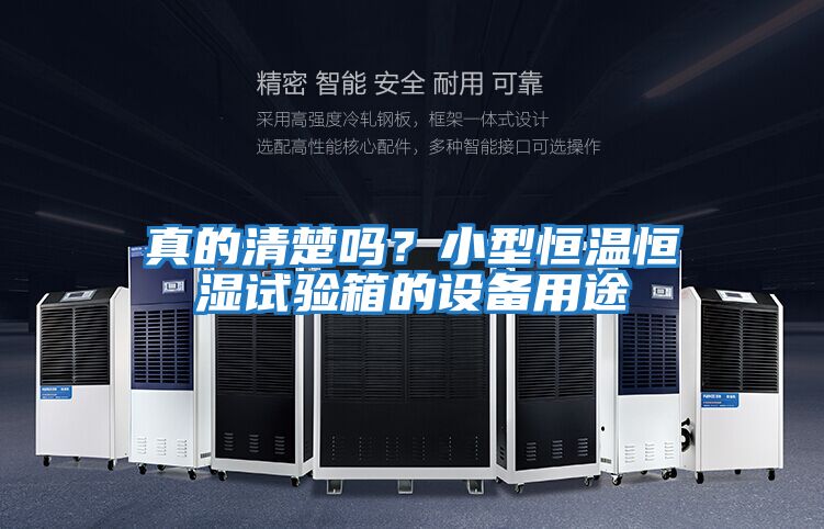 真的清楚嗎？小型恒溫恒濕試驗(yàn)箱的設(shè)備用途