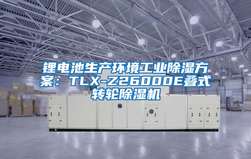 鋰電池生產環境工業除濕方案:TLX-Z26000E疊式轉輪除濕機