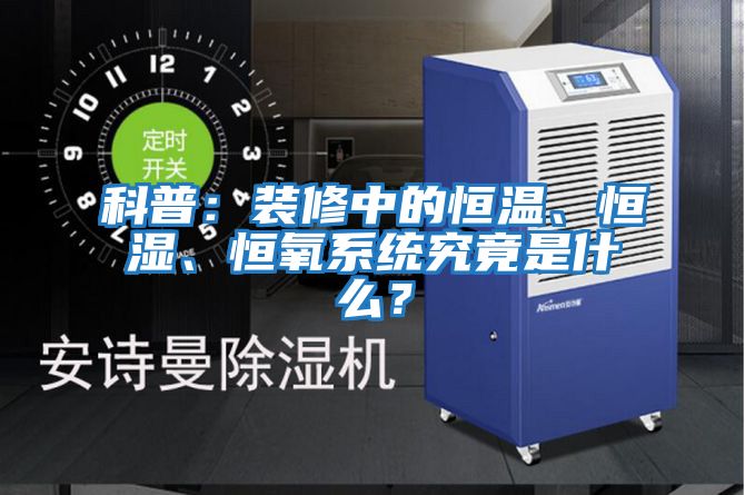 科普：裝修中的恒溫、恒濕、恒氧系統(tǒng)究竟是什么？