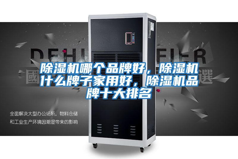 除濕機哪個品牌好，除濕機什么牌子家用好，除濕機品牌十大排名